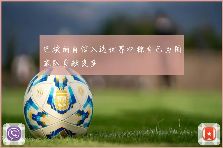 巴埃纳自信入选世界杯称自己为国家队贡献良多