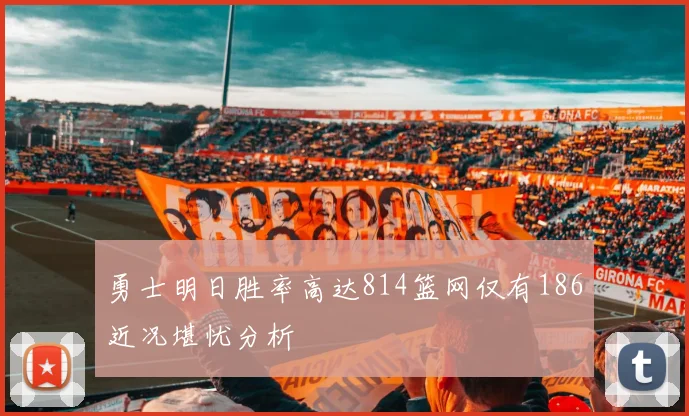 勇士明日胜率高达814篮网仅有186近况堪忧分析