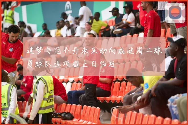 追梦与范乔丹未来动向成谜周二球员球队选项截止日临近